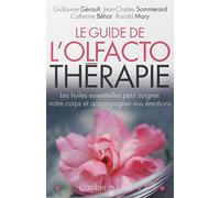 Le Guide de l'olfactothérapie: Les huiles essentielles pour soigner notre corps et accompagner nos émotions
