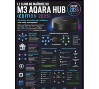 LE GUIDE DE MAÎTRISE DU M3 AQARA HUB (ÉDITION 2026): Construisez une maison plus intelligente sans casser votre système Guide visuel étape par étape ... un contrôle local des périphériques