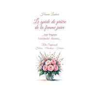 le guide de prière de la femme juive Rite Sépharade Hébreu - Phonétique - Français VERSION LUXE: Ce guide a été conçu pour aider chacune à savoir par ... dans la prière, et à progresser pas à pas.