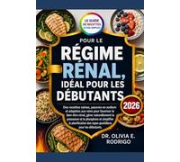 LE GUIDE DE RECETTES ULTRA SIMPLES POUR LE RÉGIME RÉNAL, IDÉAL POUR LES DÉBUTANTS: Des recettes saines, pauvres en sodium et adaptées aux reins pour ... et le phosphore et simplifier la planifica