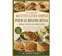 LE GUIDE DE RECETTES ULTRA SIMPLES POUR LE RÉGIME RÉNAL, IDÉAL POUR LES DÉBUTANTS: Le guide complet du débutant pour une cuisine simple et équilibrée ... prendre soin de ses reins, avoir de l'énergie