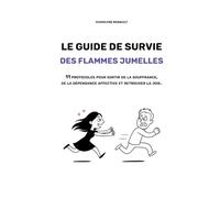 Le guide de survie des Flammes Jumelles: 11 protocoles pour sortir de la souffrance, de la dépendance affective et retrouver la joie