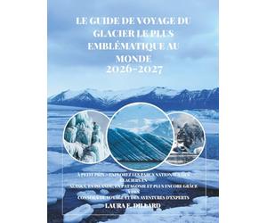 LE GUIDE DE VOYAGE DU GLACIER LE PLUS EMBLÉMATIQUE AU MON: À PETIT PRIX - EXPLOREZ LES PARCS NATIONAUX DES GLACIERS EN ALASKA, EN ISLANDE, EN ... A Budget Traveler’s Guide to Scandinavia)