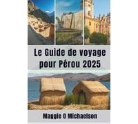 Le Guide de Voyage pour Perou 2025: Créer des moments qui durent toute une vie