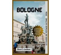LE GUIDE DE VOYAGE ULTIME À BOLOGNE (BOLOGNA): Guide complet du voyageur dans la capitale culinaire de l'Italie