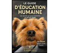 Le Guide d'Éducation Humaine pour Yorkshire Terriers: Le manuel humoristique d’Oscar pour apprendre à dresser correctement son humaine