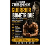Le guide d'entraînement du guerrier isométrique: Gagnez en force et en stabilité grâce à des exercices statiques simples