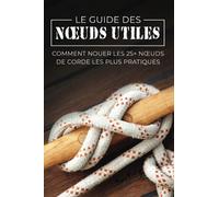 Le Guide des Nœuds Utiles: Comment Nouer les 25+ Nœuds de Corde les Plus Pratiques: 8 (Évasion et Śurvie)