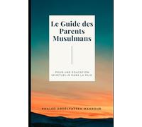 Le Guide des Parents Musulmans: Pour une éducation spirituelle dans la paix (Vivre l'esprit de l'islam)