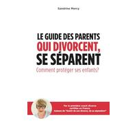 Le guide des parents qui divorcent, se séparent: Comment protéger ses enfants ?