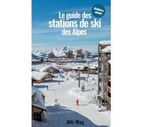 Le guide des stations de ski des Alpes: Édition 2026