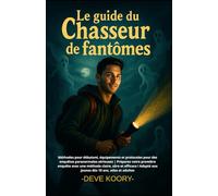 Le guide du chasseur de fantômes: Méthodes pour débutant, équipements et protocoles pour des enquêtes paranormales sérieuses | Préparez votre première ... Adapté aux jeunes dès 10 ans, ados et adultes