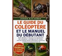 LE GUIDE DU COLÉOPTÈRE ET LE MANUEL DU DÉBUTANT: Guide détaillé sur l'élevage et la reproduction des coléoptères : aménagement de l'enclos, choix du ... de vie, contrôle de l'environnement, etc.