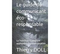 Le guide du communicant éco-responsable: La Transition Ecologique appliquée à la communication
