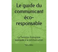 Le guide du communicant éco-responsable: La Transition Ecologique appliquée à la communication