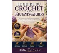 LE GUIDE DU CROCHET POUR DÉBUTANTS GAUCHERS: Un guide visuel sans frustration pour maîtriser les points de couture, créer de magnifiques projets et ... activité artisanale lucrative en parallèle.