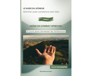 Le guide du jeûneur : Marcher avec constance vers Dieu: JeÛne de combat spirituel : 30 jours pour renverser les forteresses