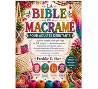 Le guide du macramé pour adultes débutants: Le guide complet étape par étape de 65 projets - décorations murales, suspensions pour plantes, bijoux, ... de nœuds faciles et des photos en couleur