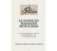 LE GUIDE DU MANAGER MUSULMAN: Le Management entre Responsabilité et Spiritualité (Vivre l'esprit de l'islam)