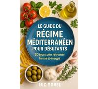 Le Guide du régime méditerranéen pour débutants: 30 jours pour retrouver forme et énergie (Bien-être, Alimentation & Santé)