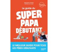 Le guide du super papa débutant: Le meilleur guide pour tous les pères débutants