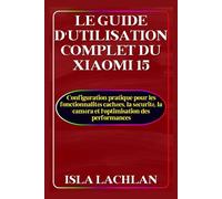 Le Guide D'utilisation Complet du Xiaomi 15: Configuration pratique pour les fonctionnalités cachées, la sécurité, la caméra et l'optimisation des performances