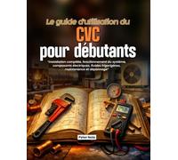 Le guide d'utilisation du CVC pour débutants: Installation complète, fonctionnement du système, composants électriques, fluides frigorigènes, maintenance et dépannage