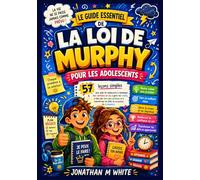 LE GUIDE ESSENTIEL DE LA LOI DE MURPHY POUR LES ADOLESCENTS: 57 leçons simples pour aider les adolescents à développer leur confiance en soi, à gérer ... les défis en occasions de croissance.
