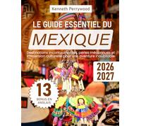 Le Guide Essentiel du Mexique: Destinations incontournables, perles méconnues et immersion culturelle pour une aventure inoubliable