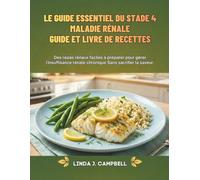 LE GUIDE ESSENTIEL DU STADE 4 MALADIE RÉNALE GUIDE ET LIVRE DE RECETTES: Des repas rénaux faciles à préparer pour gérer l'insuffisance rénale chronique Sans sacrifier la saveur.