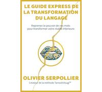 Le guide express de la transformation du langage: Reprenez le pouvoir de vos mots pour transformer votre réalité intérieure