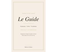 Le Guide: French Grammar, Verbs, and Vocabulary for Beginners Through Intermediate, with Practice Questions and Answer Key