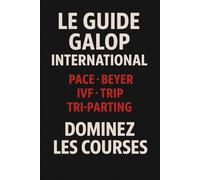 Le Guide Galop International: Les méthodes étrangères enfin expliquées et adaptées aux courses françaises (Méthodes Paris Hippiques)