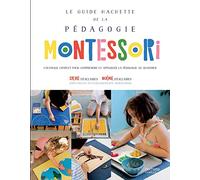 Le Guide Hachette de la pédagogie Montessori: L'ouvrage complet pour comprendre et appliquer la pédagogie au quotidien