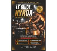 LE GUIDE HYROX - PERFORMANCE & PROGRESSION: Programmes complets, tracker d'entraînement, suivi des performances et stratégies pour réussir chaque épreuve HYROX