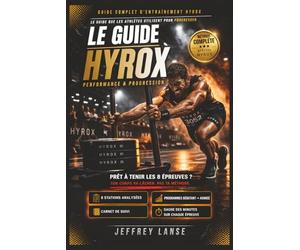 LE GUIDE HYROX - PERFORMANCE & PROGRESSION: Programmes complets, tracker d'entraînement, suivi des performances et stratégies pour réussir chaque épreuve HYROX