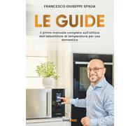 LE GUIDE: Il primo manuale completo sull’utilizzo dell’abbattitore di temperatura per uso domestico