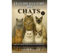 Le guide illustré des chats: Découvrez 22 races fascinantes pour percer les mystères de votre compagnon félin. (Les Compagnons Illustrés - La Grande Collection des Amis Fidèles)