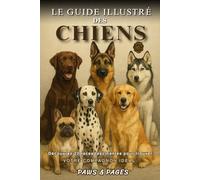 Le Guide Illustré des Chiens: Découvrez 22 races de chiens à travers portraits illustrés, conseils pratiques, quiz et recettes maison, et trouvez le ... - La Grande Collection des Amis Fidèles)