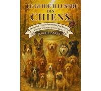 Le Guide Illustré des Chiens: Découvrez 22 races de chiens à travers portraits illustrés, conseils pratiques, quiz et recettes maison, et trouvez le ... - La Grande Collection des Amis Fidèles)
