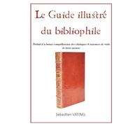 Le Guide illustré du bibliophile: destiné à la bonne compréhension des catalogues et annonces de vente de livres anciens