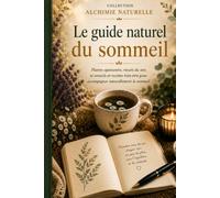 Le Guide Naturel du Sommeil: Comprendre le sommeil et retrouver des nuits plus sereines grâce aux plantes, aux rituels et aux habitudes naturelles