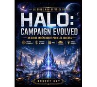 LE GUIDE NON OFFICIEL DE HALO : CAMPAIGN EVOLVED: Un guide autonome contenant des analyses de jeu, des stratégies de combat, des informations sur les ... et des conseils importants pour les joueurs.