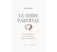 Le guide parental : Accompagnement de la conception à l'après accouchement
