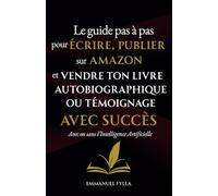 LE GUIDE PAS À PAS POUR ÉCRIRE, PUBLIER SUR AMAZON ET VENDRE TON LIVRE AUTOBIOGRAPHIQUE OU TÉMOIGNAGE AVEC SUCCÈS: Avec ou sans l'Intelligence Artificielle (Guides pour écriture de livres)