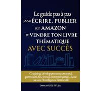 LE GUIDE PAS À PAS POUR ÉCRIRE, PUBLIER SUR AMAZON ET VENDRE TON LIVRE THÉMATIQUE AVEC SUCCÈS: Avec ou sans Intelligence Artificielle: 2 (Guides pour écriture de livres)