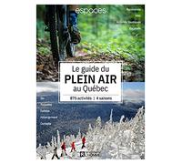 Le guide plein air au Québec - Plus de 800 expériences, 4 saisons: 875 activités, 4 saisons