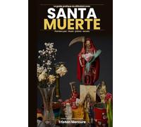 Le guide pratique du débutant avec Santa Muerte: Premiers pas, rituels, prières et secrets