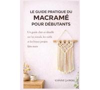 Le guide pratique du macramé pour débutants: Un guide clair et détaillé sur les nœuds, les outils et les beaux projets faits main