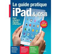 Le Guide pratique iPad et iOS 8: Pour tous les iPad à partir de l'iPad 2. Débutant ou expert, un guide pour tous.